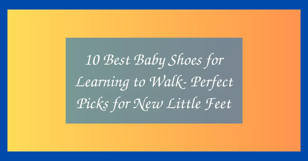 10 Best Baby Shoes for Learning to Walk- Perfect Picks for New Little Feet