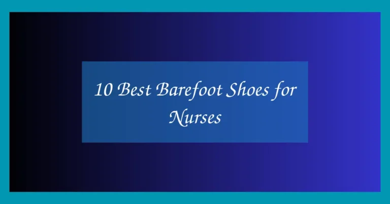 10 Best Barefoot Shoes for Nurses
