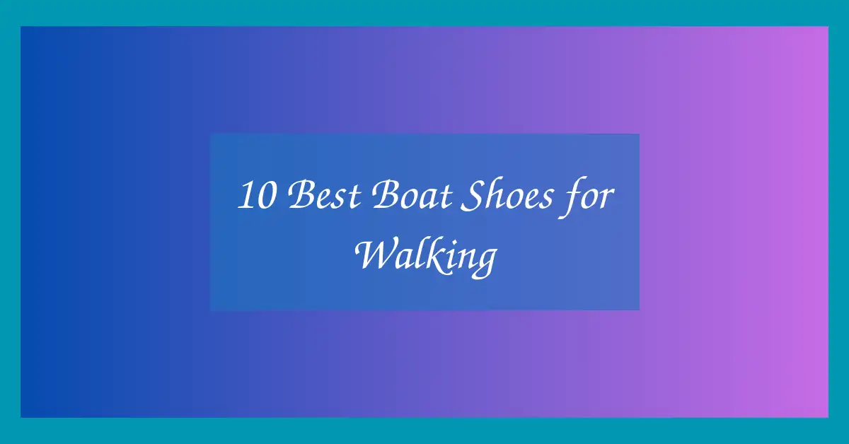 10 Best Boat Shoes for Walking