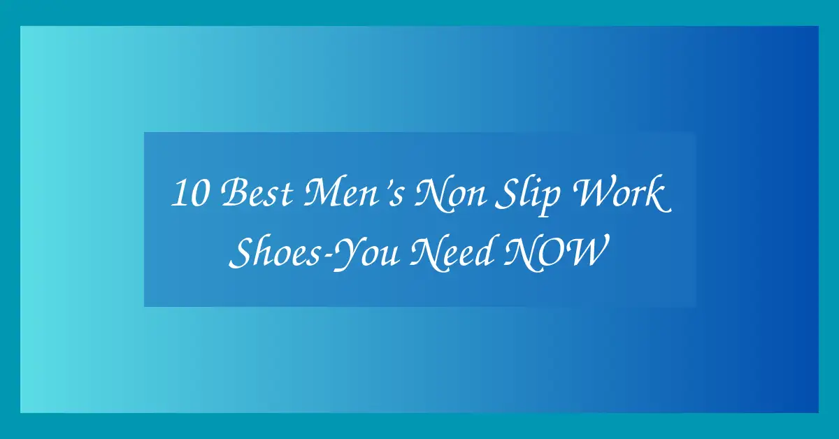 10 Best Men’s Non Slip Work Shoes-You Need NOW