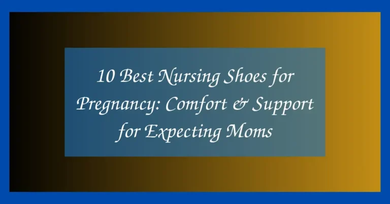 10 Best Nursing Shoes for Pregnancy: Comfort & Support for Expecting Moms