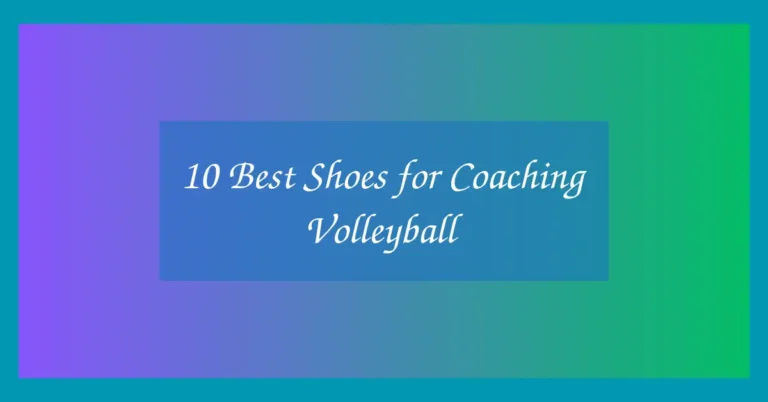 10 Best Shoes for Coaching Volleyball