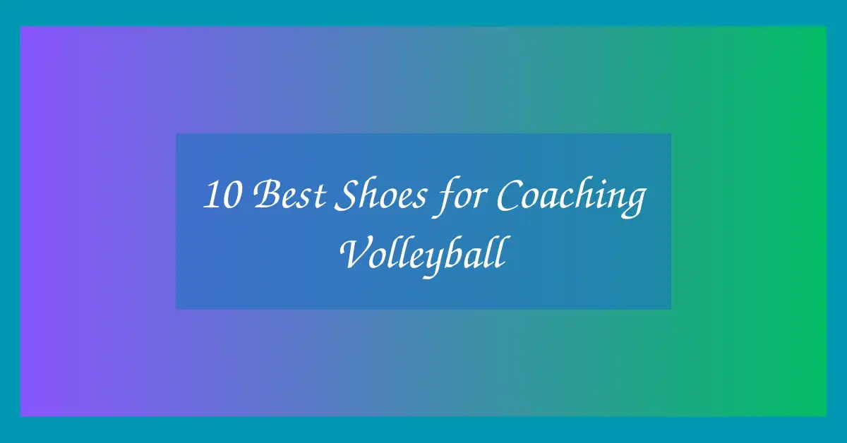 10 Best Shoes for Coaching Volleyball