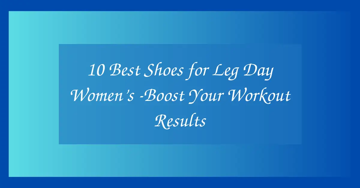 10 Best Shoes for Leg Day Women’s -Boost Your Workout Results