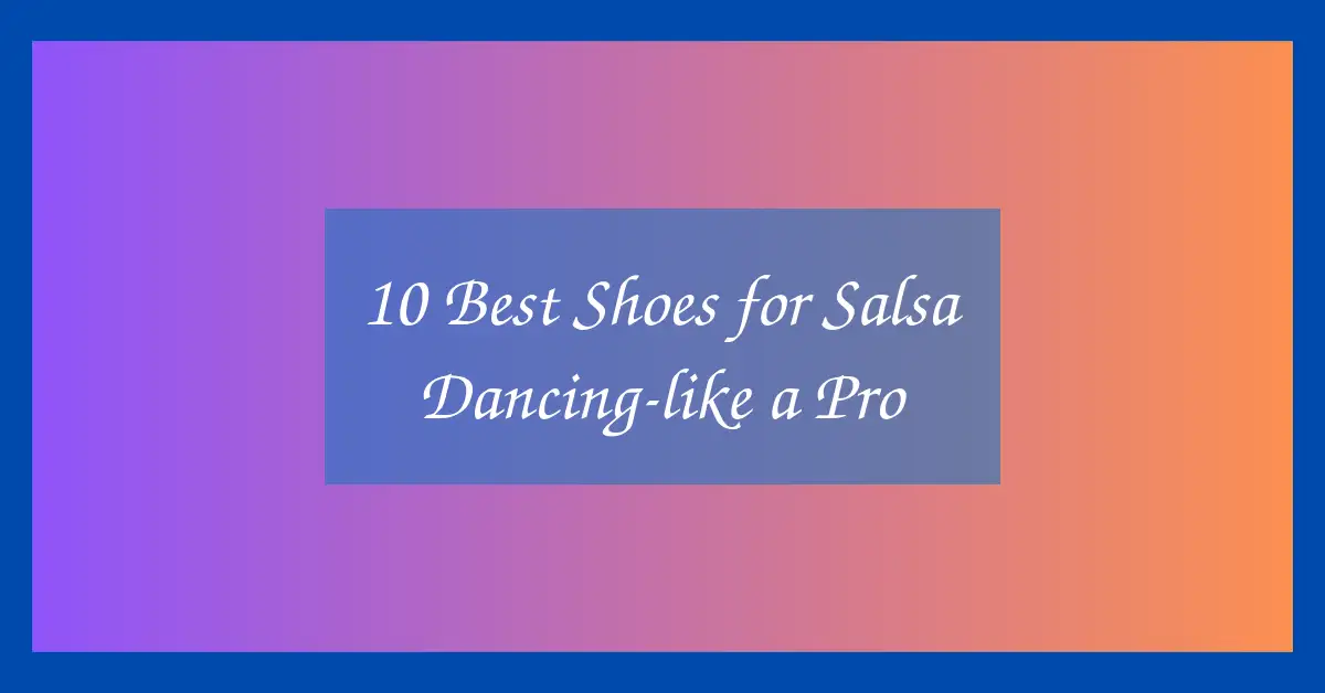 10 Best Shoes for Salsa Dancing-like a Pro