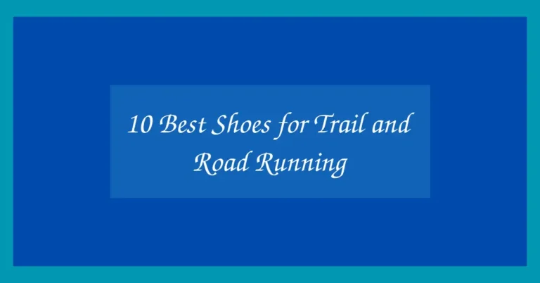 10 Best Shoes for Trail and Road Running