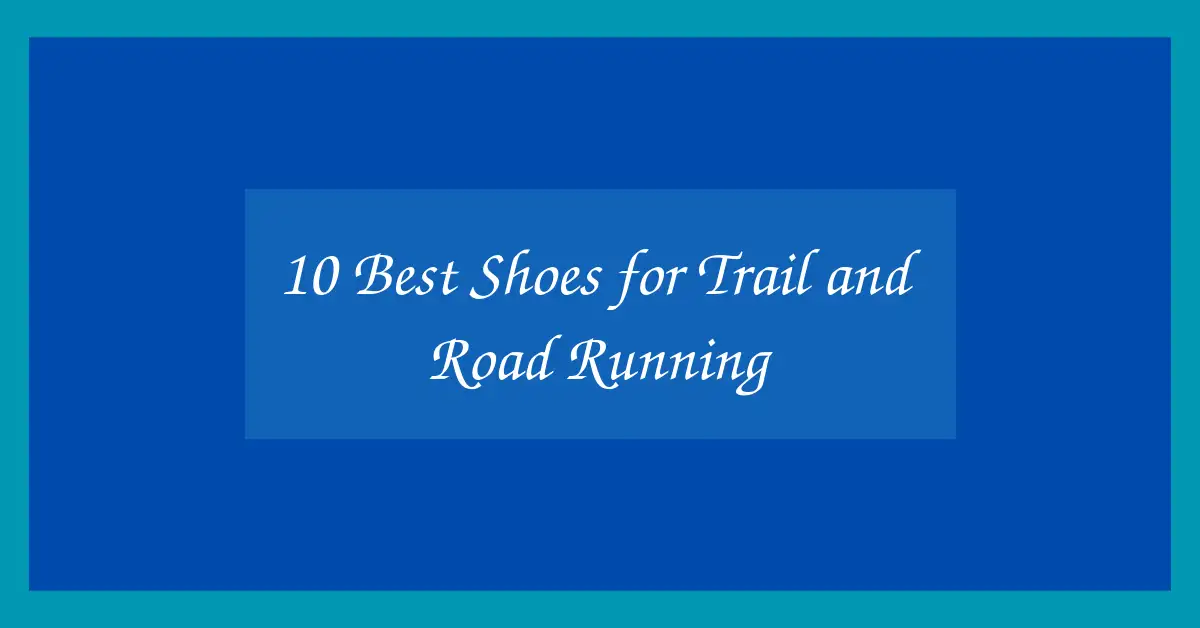 10 Best Shoes for Trail and Road Running
