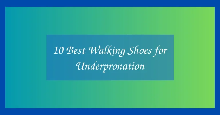 10 Best Walking Shoes for Underpronation