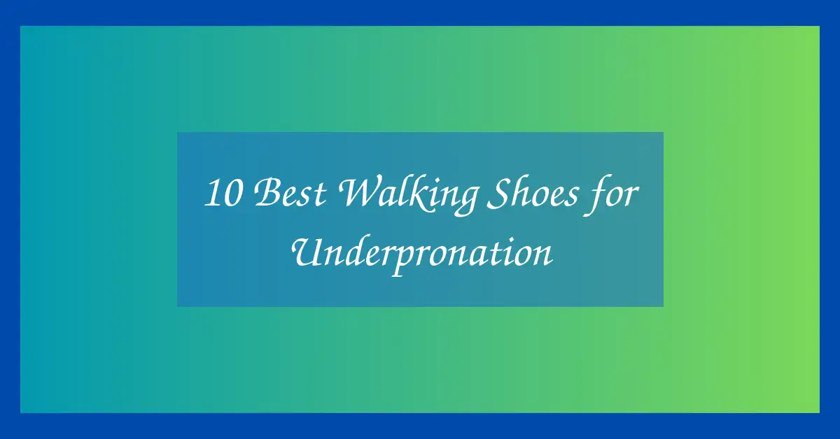 10 Best Walking Shoes for Underpronation