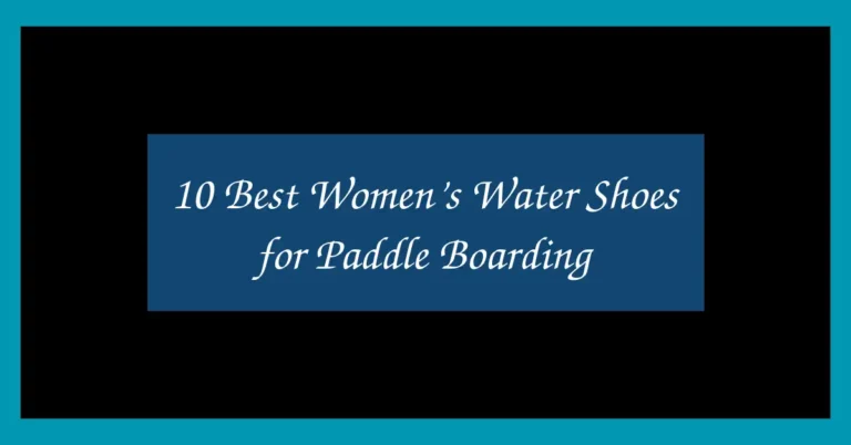10 Best Women’s Water Shoes for Paddle Boarding