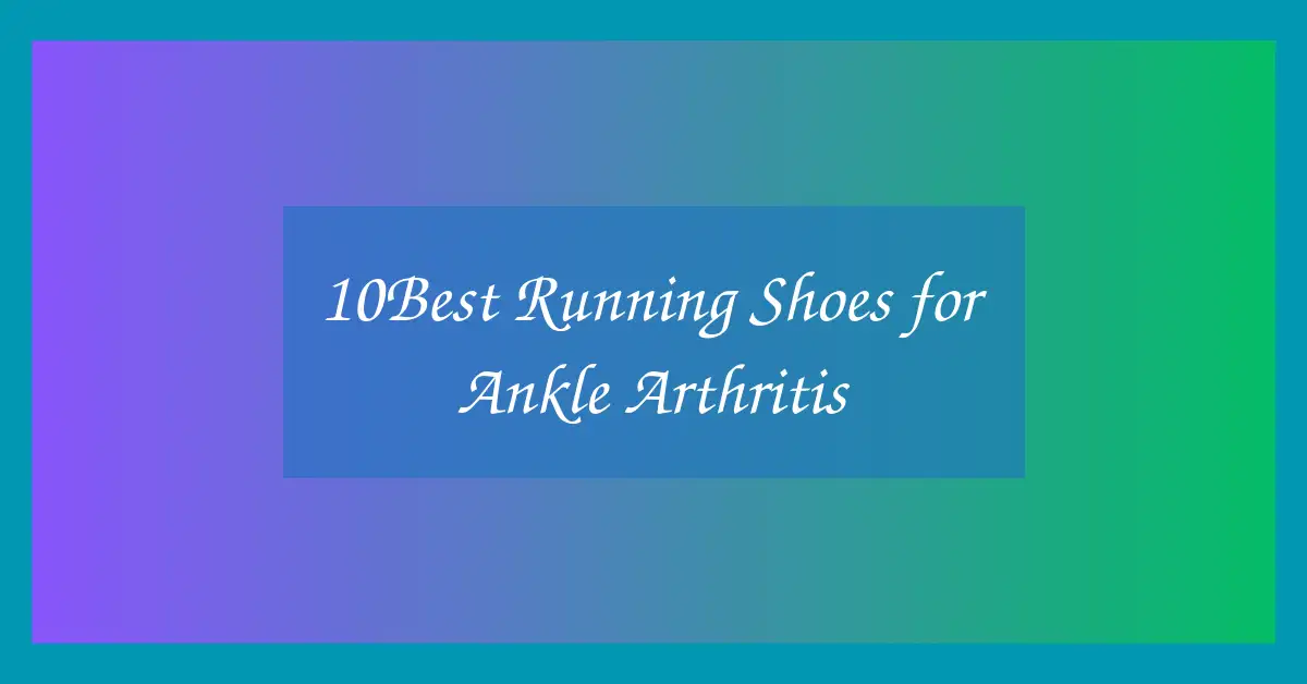 10Best Running Shoes for Ankle Arthritis