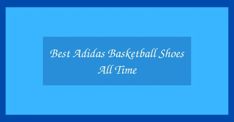 Best Adidas Basketball Shoes All Time