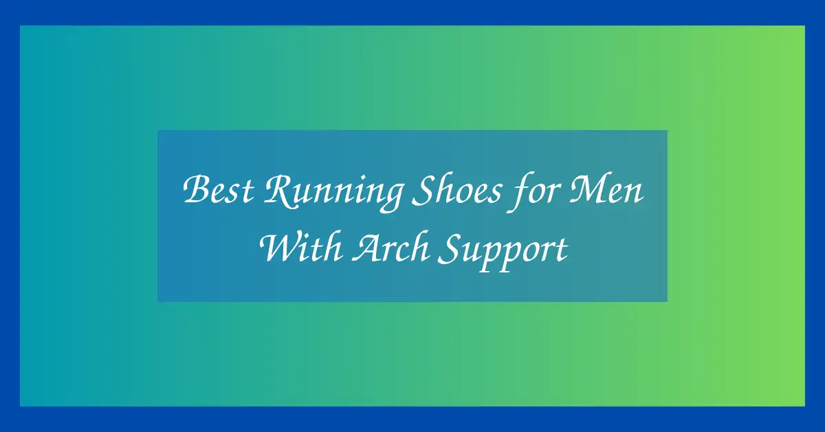 Best Running Shoes for Men With Arch Support