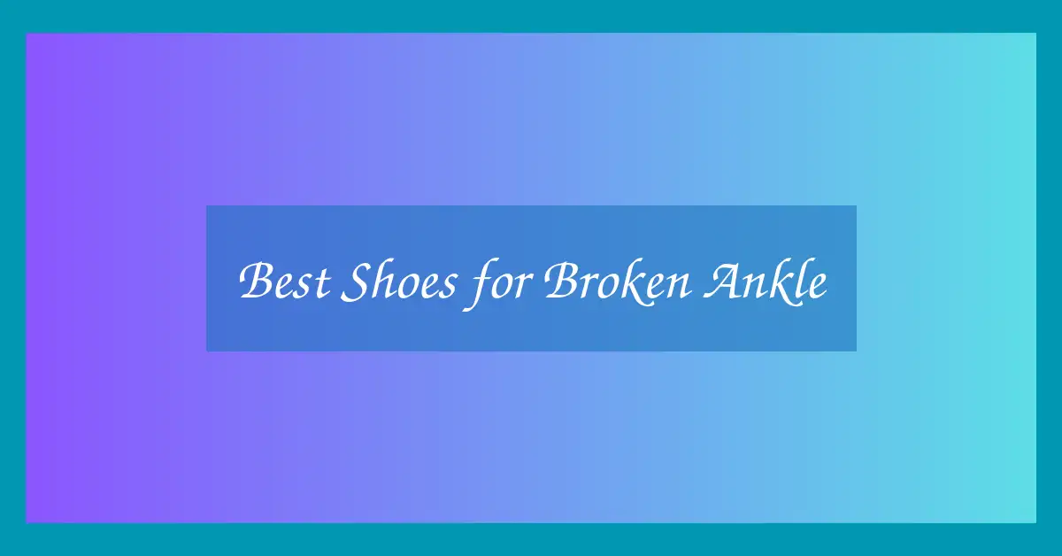 Best Shoes for Broken Ankle