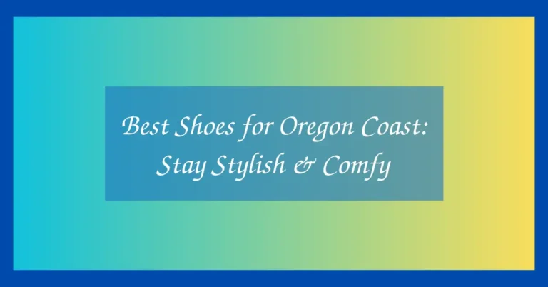 Best Shoes for Oregon Coast: Stay Stylish & Comfy