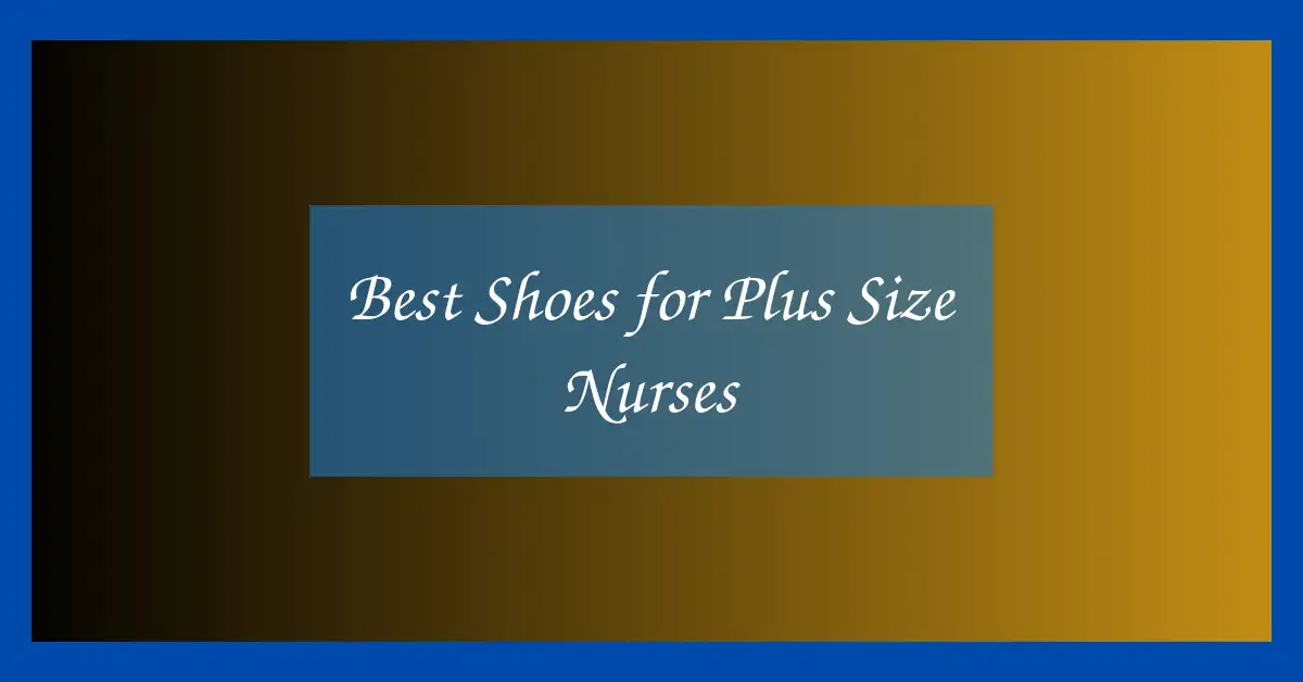 Best Shoes for Plus Size Nurses