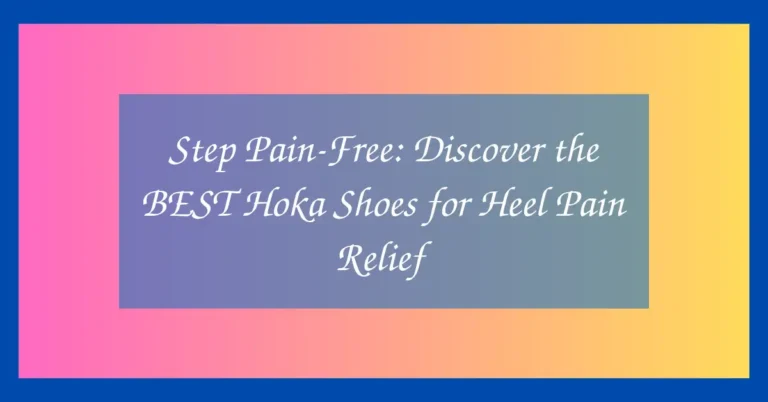 Step Pain-Free: Discover the BEST Hoka Shoes for Heel Pain Relief