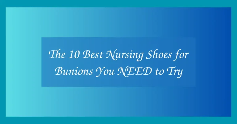 The 10 Best Nursing Shoes for Bunions You NEED to Try