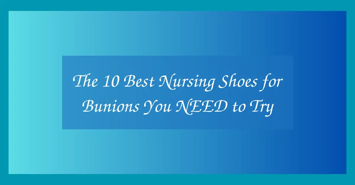 The 10 Best Nursing Shoes for Bunions You NEED to Try