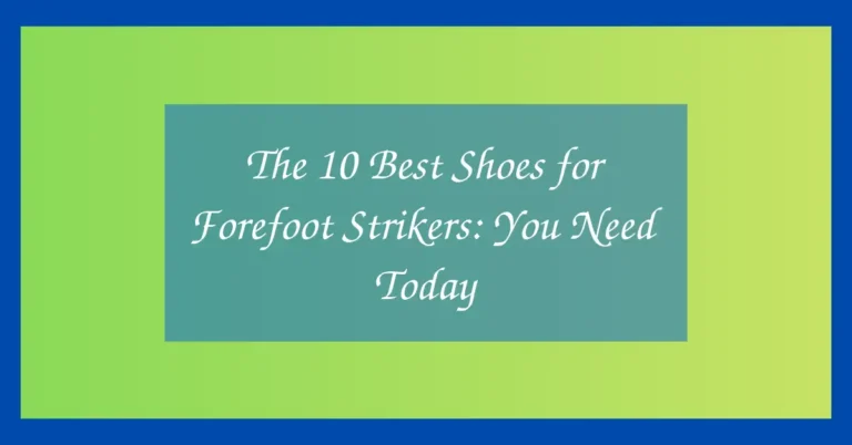 The 10 Best Shoes for Forefoot Strikers: You Need Today
