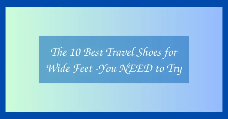The 10 Best Travel Shoes for Wide Feet -You NEED to Try