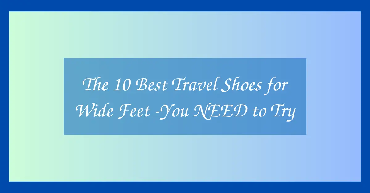The 10 Best Travel Shoes for Wide Feet -You NEED to Try