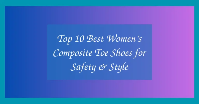 Top 10 Best Women’s Composite Toe Shoes for Safety & Style