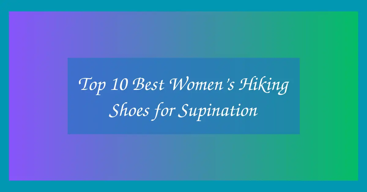 Top 10 Best Women’s Hiking Shoes for Supination