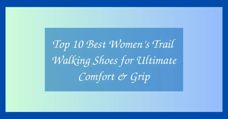 Top 10 Best Women’s Trail Walking Shoes for Ultimate Comfort & Grip