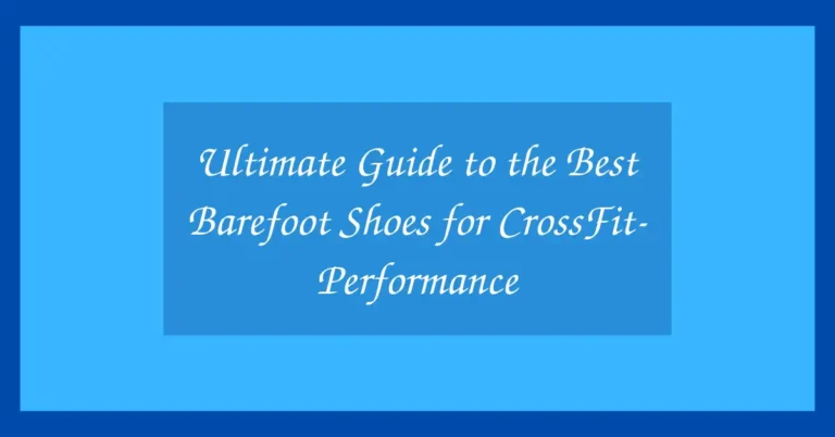 Ultimate Guide to the Best Barefoot Shoes for CrossFit- Performance