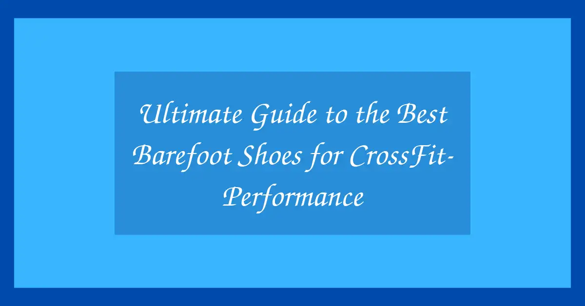 Ultimate Guide to the Best Barefoot Shoes for CrossFit- Performance