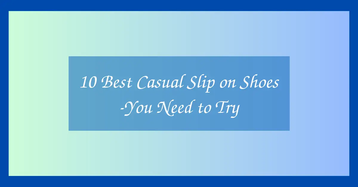 10 Best Casual Slip on Shoes -You Need to Try