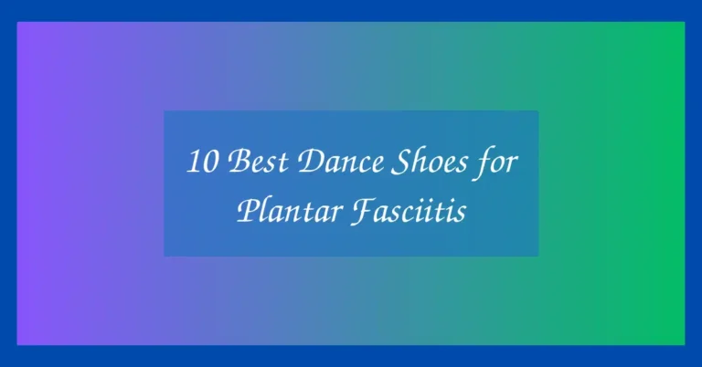 10 Best Dance Shoes for Plantar Fasciitis