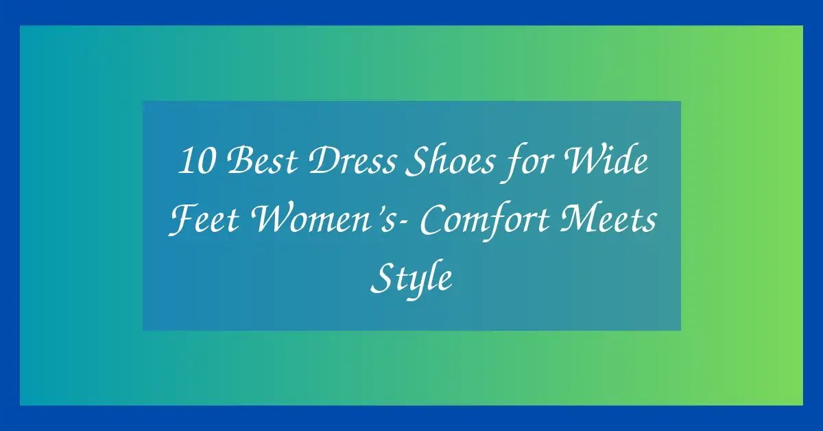 10 Best Dress Shoes for Wide Feet Women’s- Comfort Meets Style
