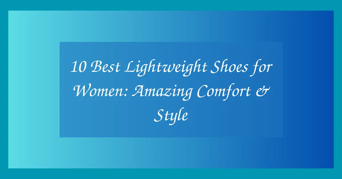 10 Best Lightweight Shoes for Women: Amazing Comfort & Style