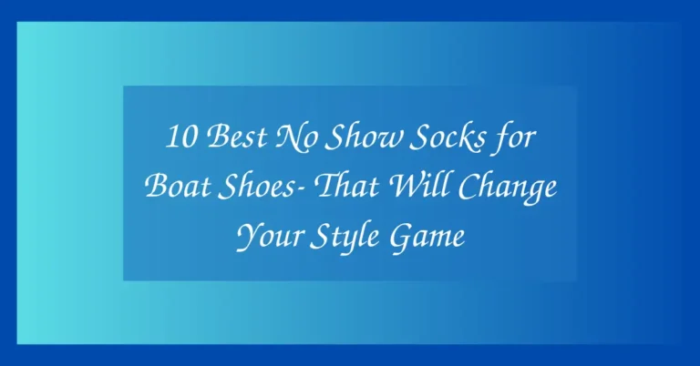 10 Best No Show Socks for Boat Shoes- That Will Change Your Style Game