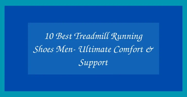 10 Best Treadmill Running Shoes Men- Ultimate Comfort & Support