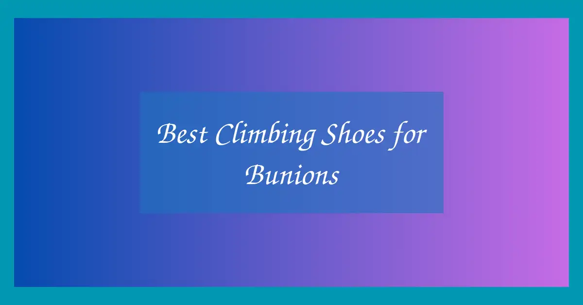 Best Climbing Shoes for Bunions