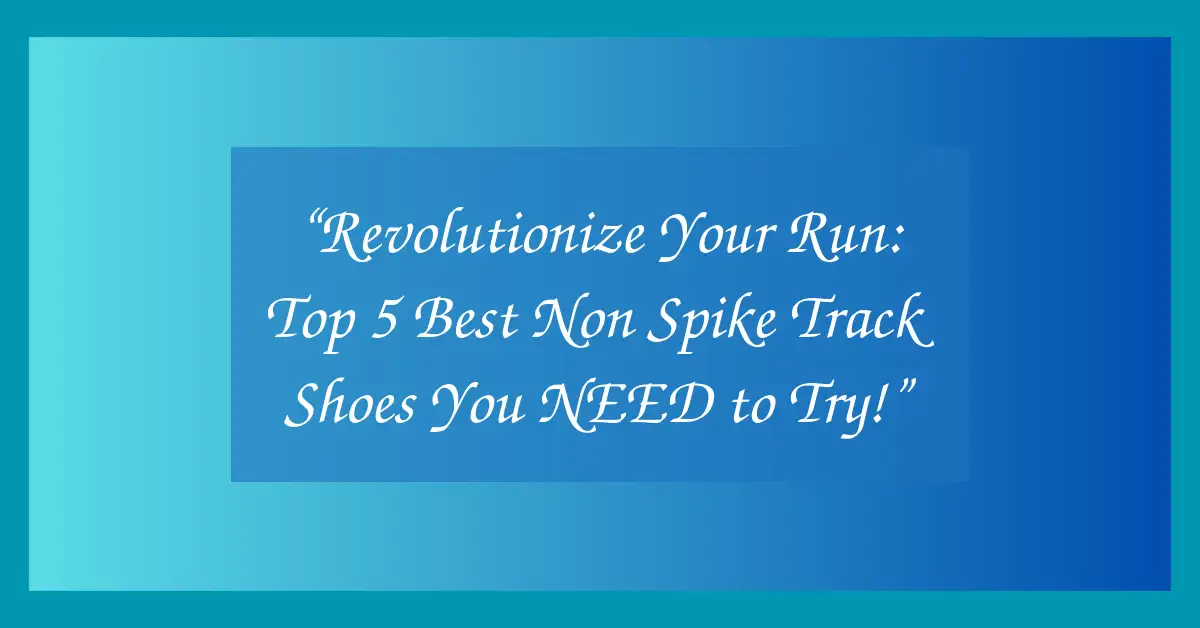 “Revolutionize Your Run: Top 5 Best Non Spike Track Shoes You NEED to Try!”