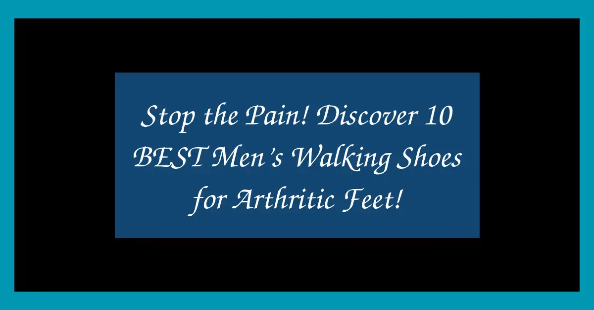 Stop the Pain! Discover 10 BEST Men’s Walking Shoes for Arthritic Feet!