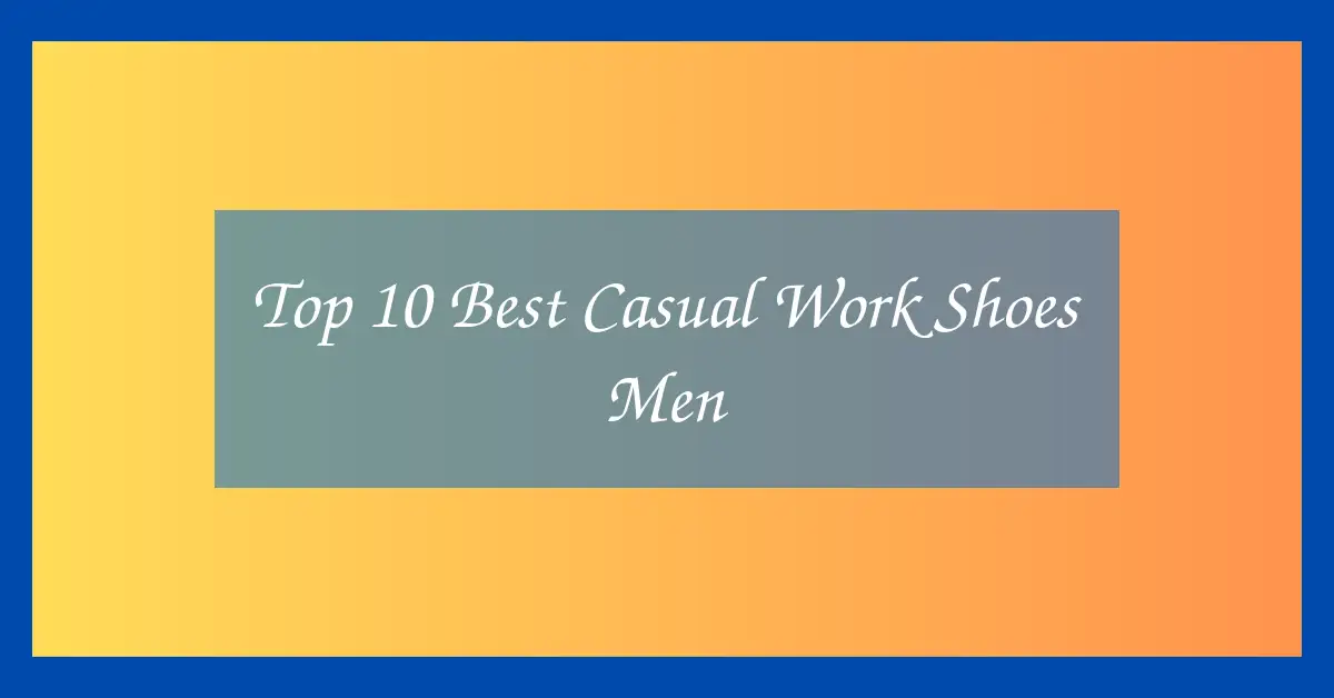 Top 10 Best Casual Work Shoes Men