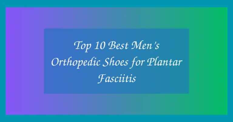 Top 10 Best Men’s Orthopedic Shoes for Plantar Fasciitis