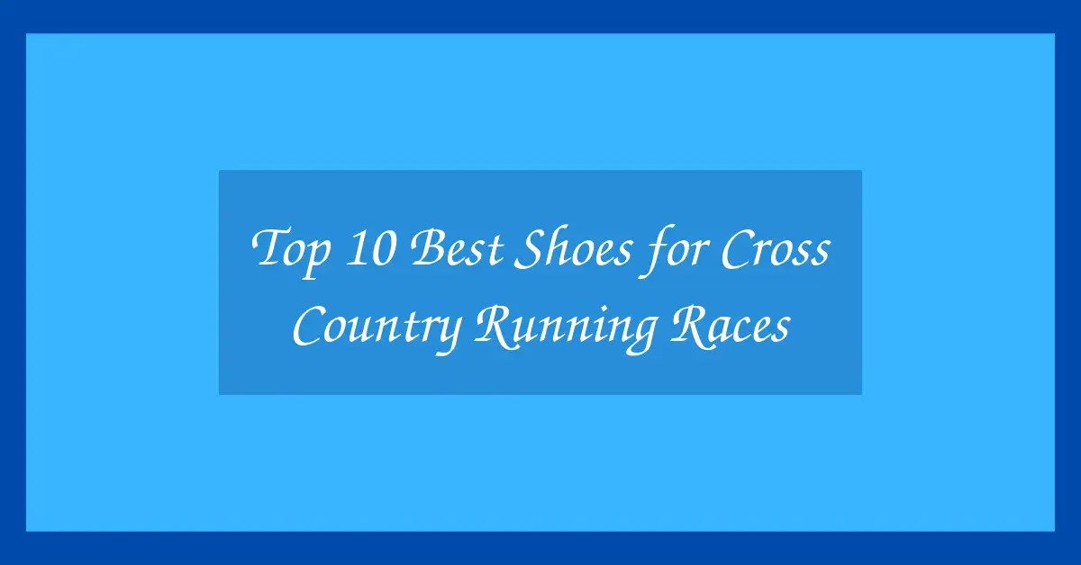 Top 10 Best Shoes for Cross Country Running Races