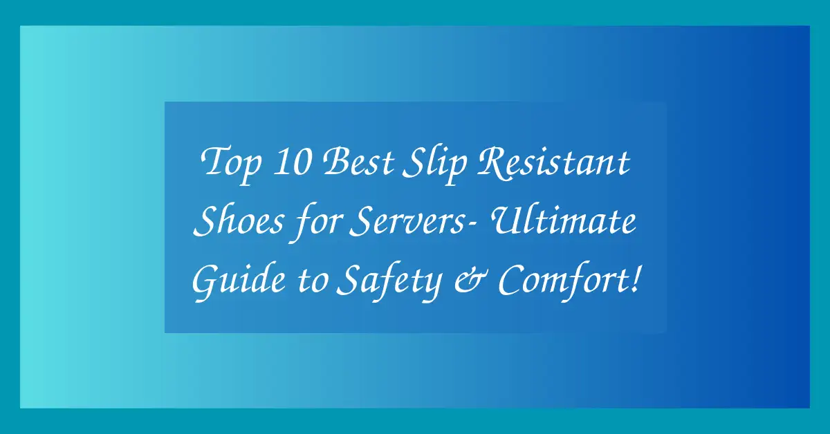 Top 10 Best Slip Resistant Shoes for Servers- Ultimate Guide to Safety & Comfort!