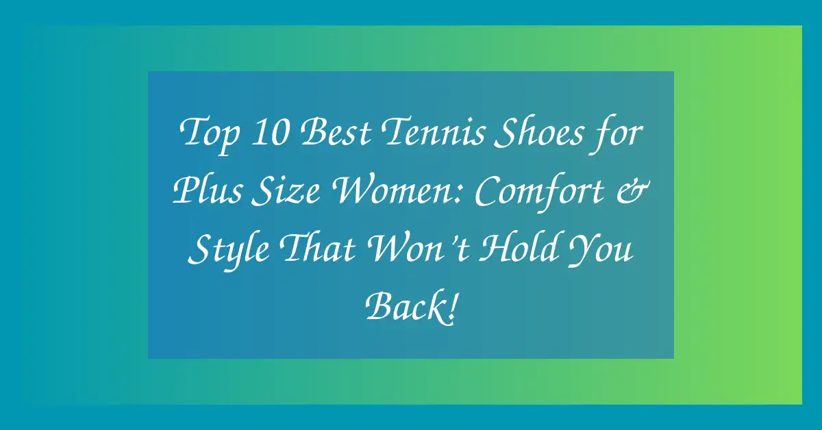 Top 10 Best Tennis Shoes for Plus Size Women: Comfort & Style That Won’t Hold You Back!