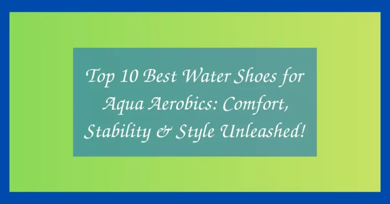 Top 10 Best Water Shoes for Aqua Aerobics: Comfort, Stability & Style Unleashed!